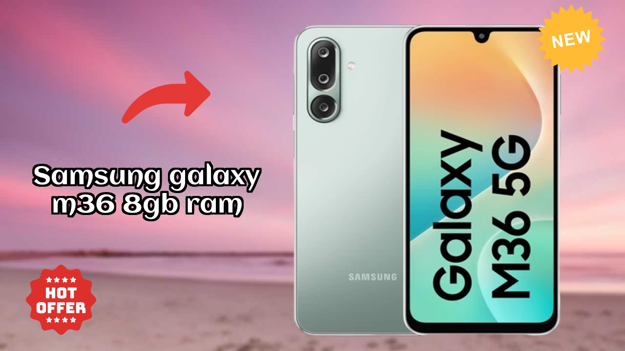 Why Samsung Samsung Galaxy M36 8GB RAM is Perfect for Content Creators